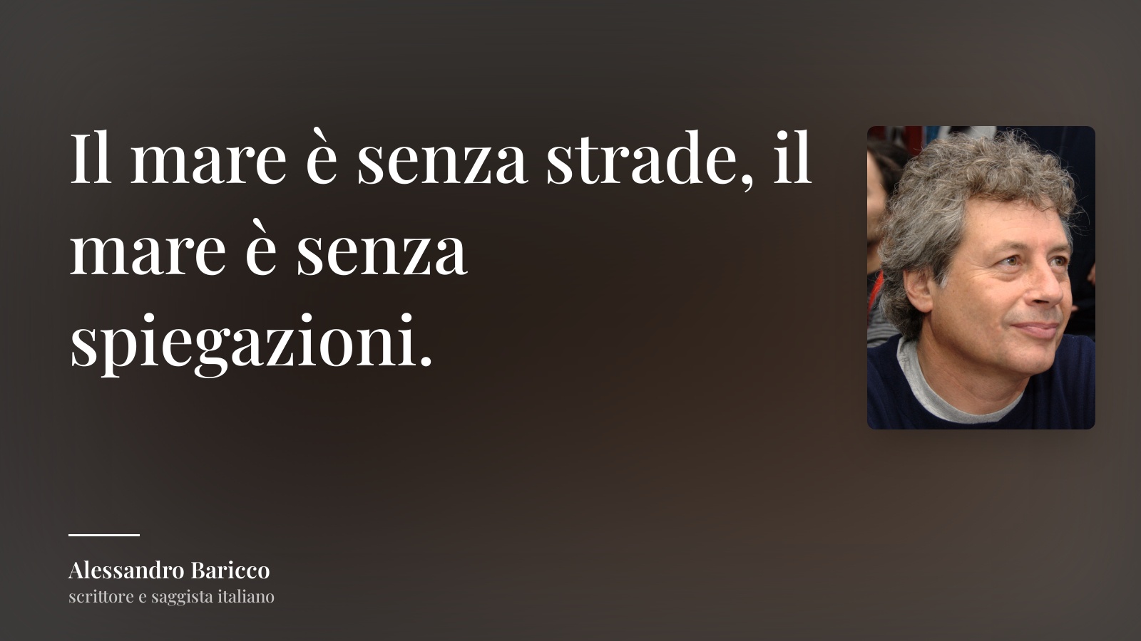 Alessandro Baricco frase: “Il mare è senza strade, il mare è senza spiegazioni.”