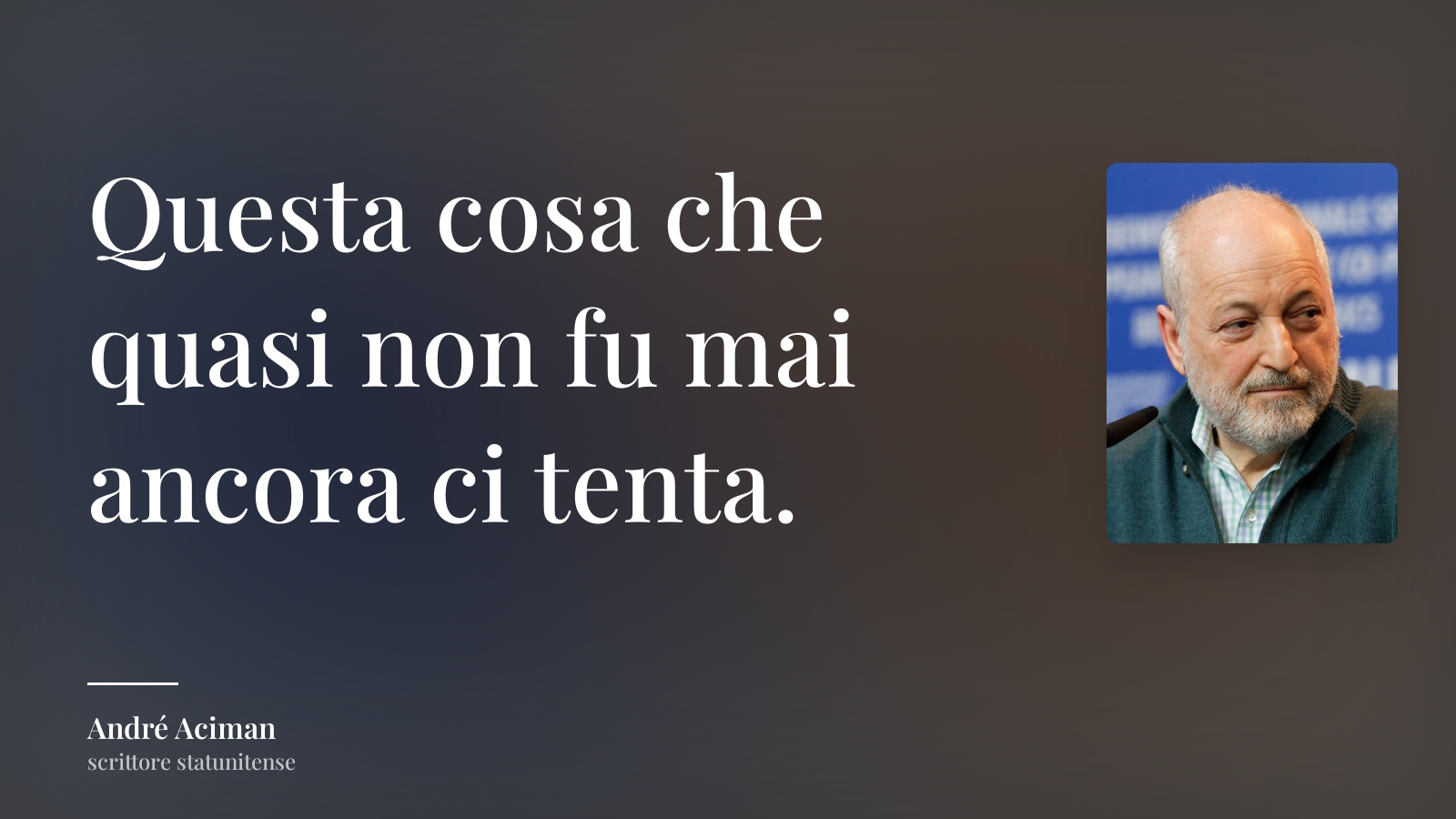 André Aciman frase: “Questa cosa che quasi non fu mai ancora ci tenta.”