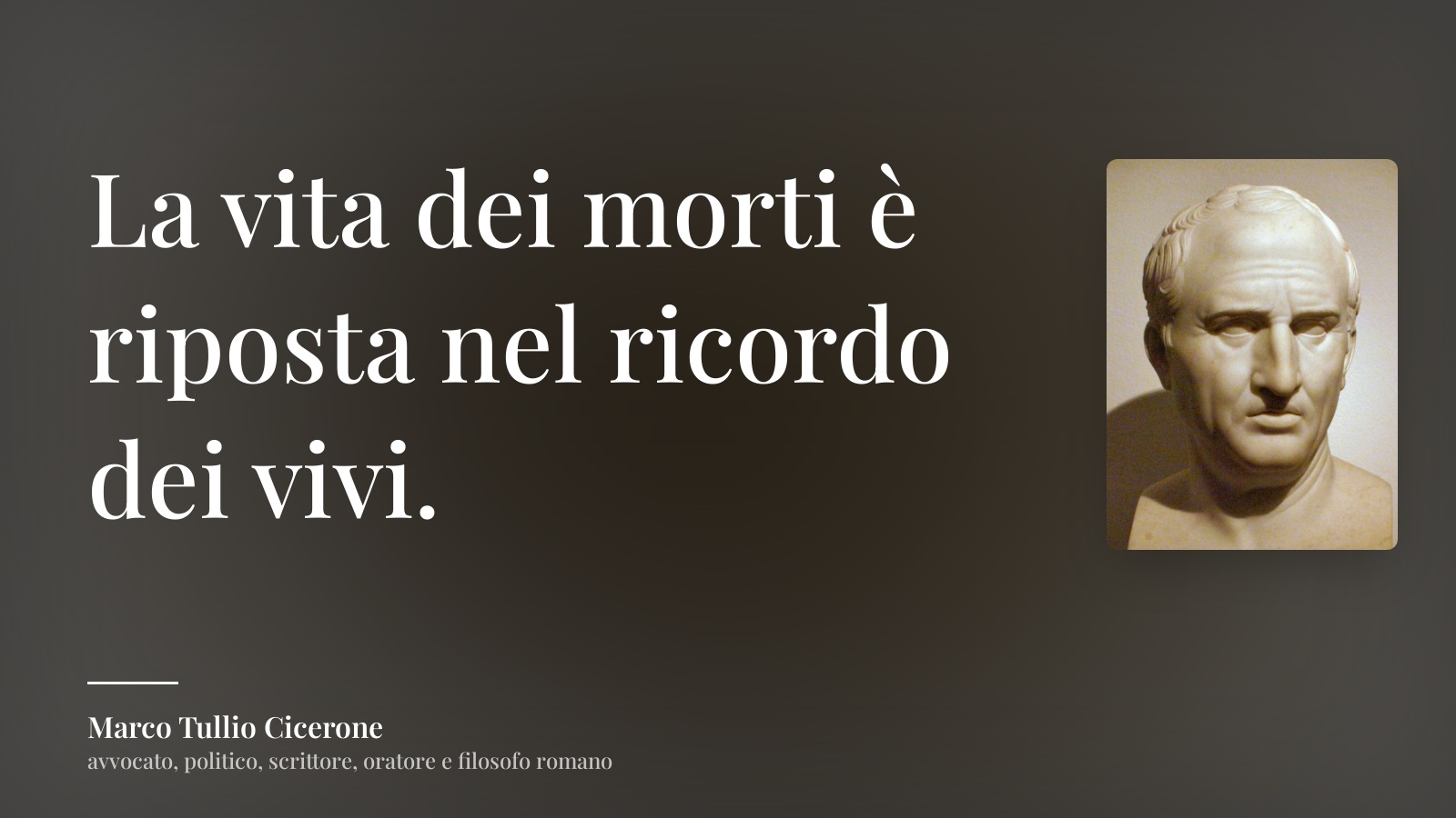 Marco Tullio Cicerone frase: “La vita dei morti è riposta nel ricordo dei vivi.”