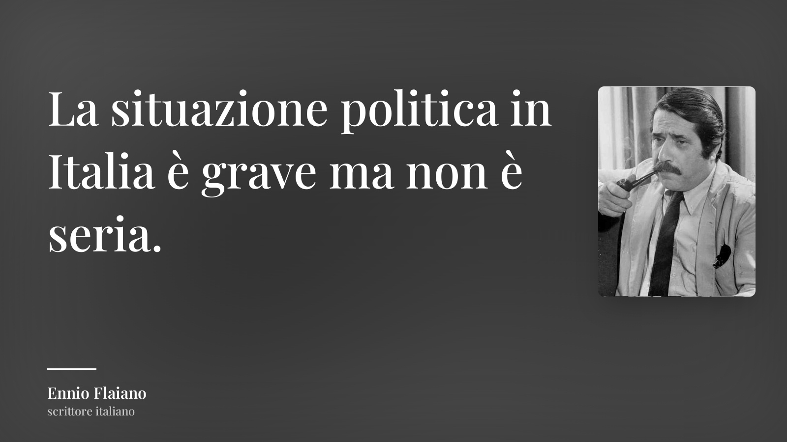 Ennio Flaiano frase: “La situazione politica in Italia è grave ma non è seria.”