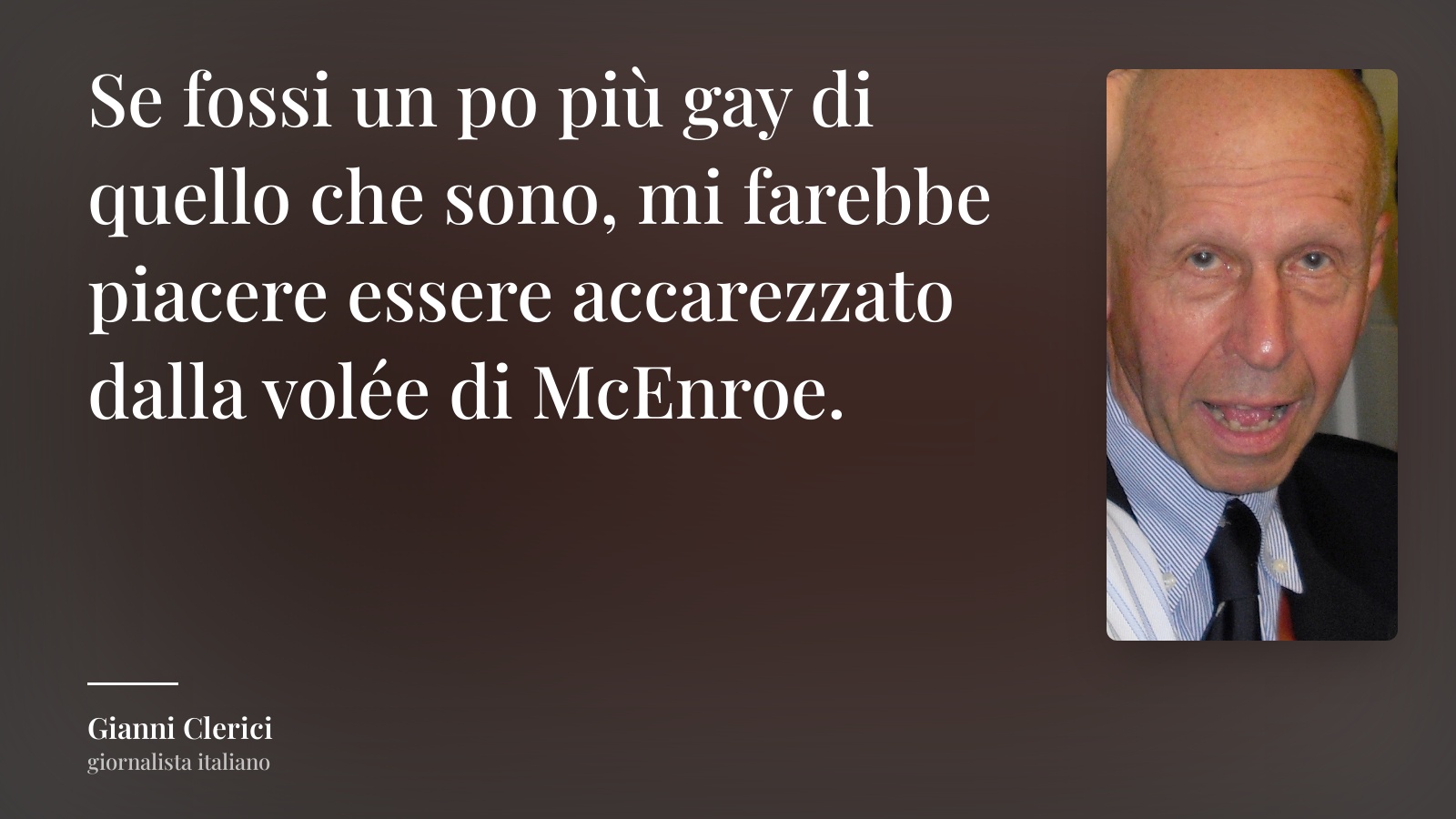 Gianni Clerici frase: “Se fossi un po più gay di quello che sono, mi farebbe piacere essere accarezzato dalla volée di McEnroe.”
