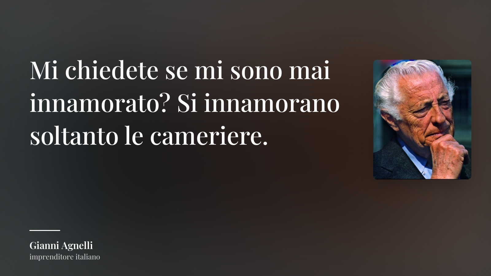 Gianni Agnelli frase: “Mi chiedete se mi sono mai innamorato? Si innamorano soltanto le cameriere.”