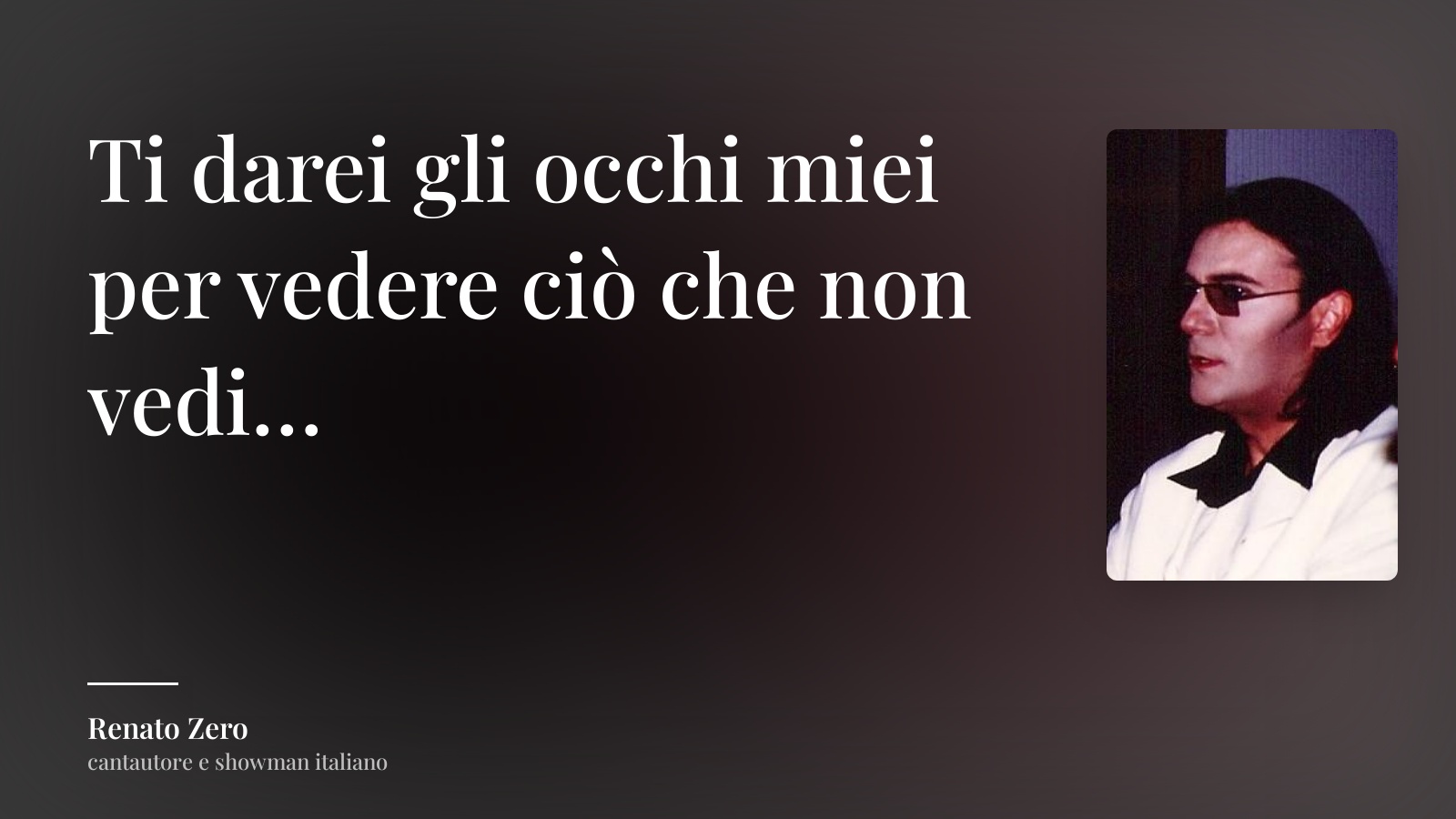 Renato Zero frase: “Ti darei gli occhi miei per vedere ciò che non vedi…”