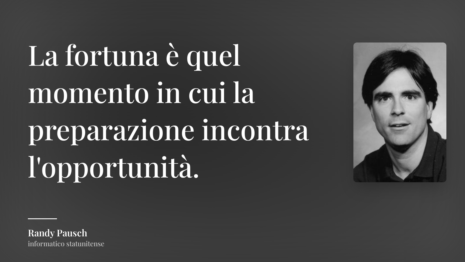 Randy Pausch frase: “La fortuna è quel momento in cui la preparazione incontra l'opportunità.”