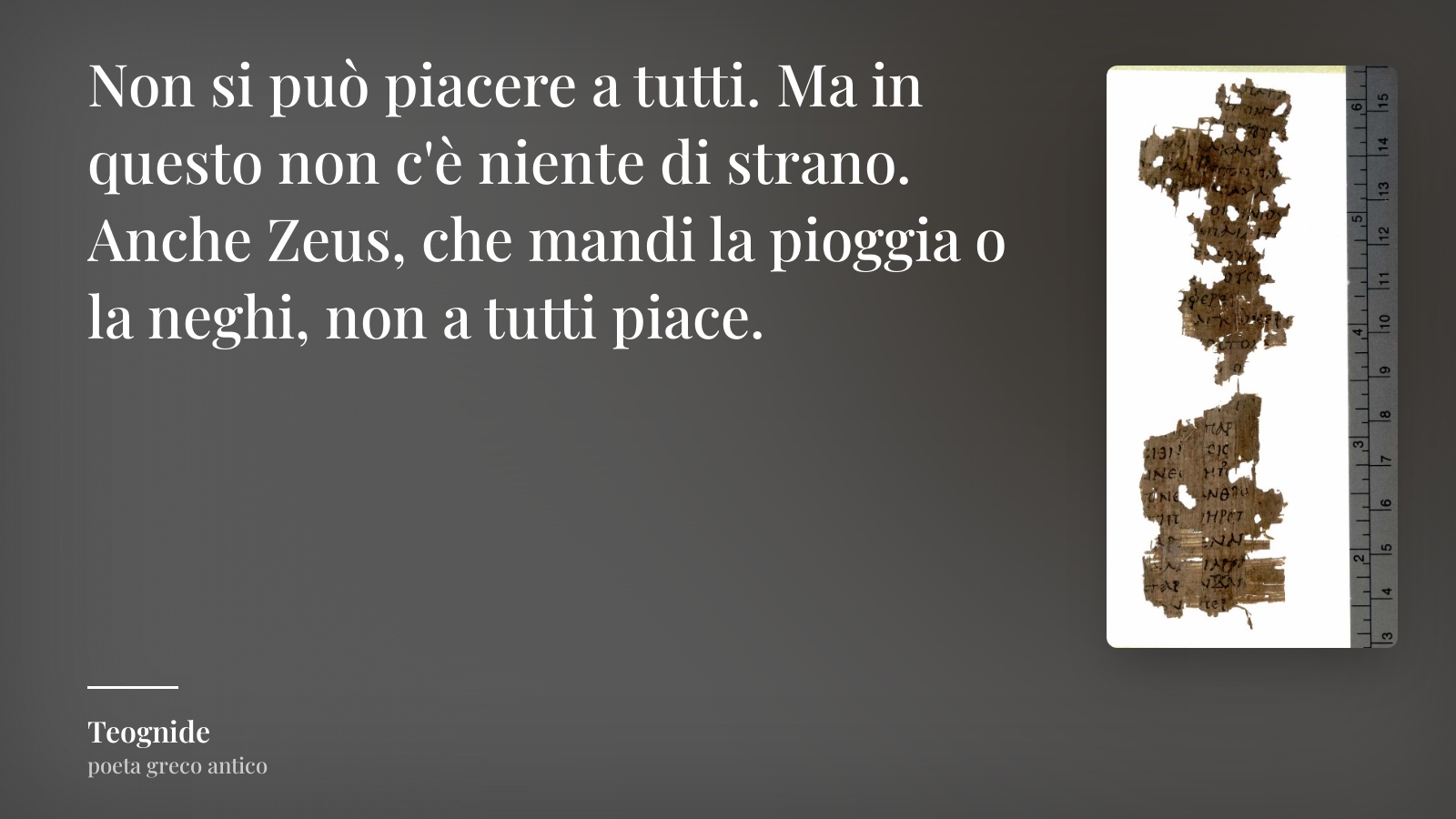 Teognide frase: “Non si può piacere a tutti. Ma in questo non c'è niente di strano. Anche Zeus, che mandi la pioggia o la neghi, non a tutti piace.”