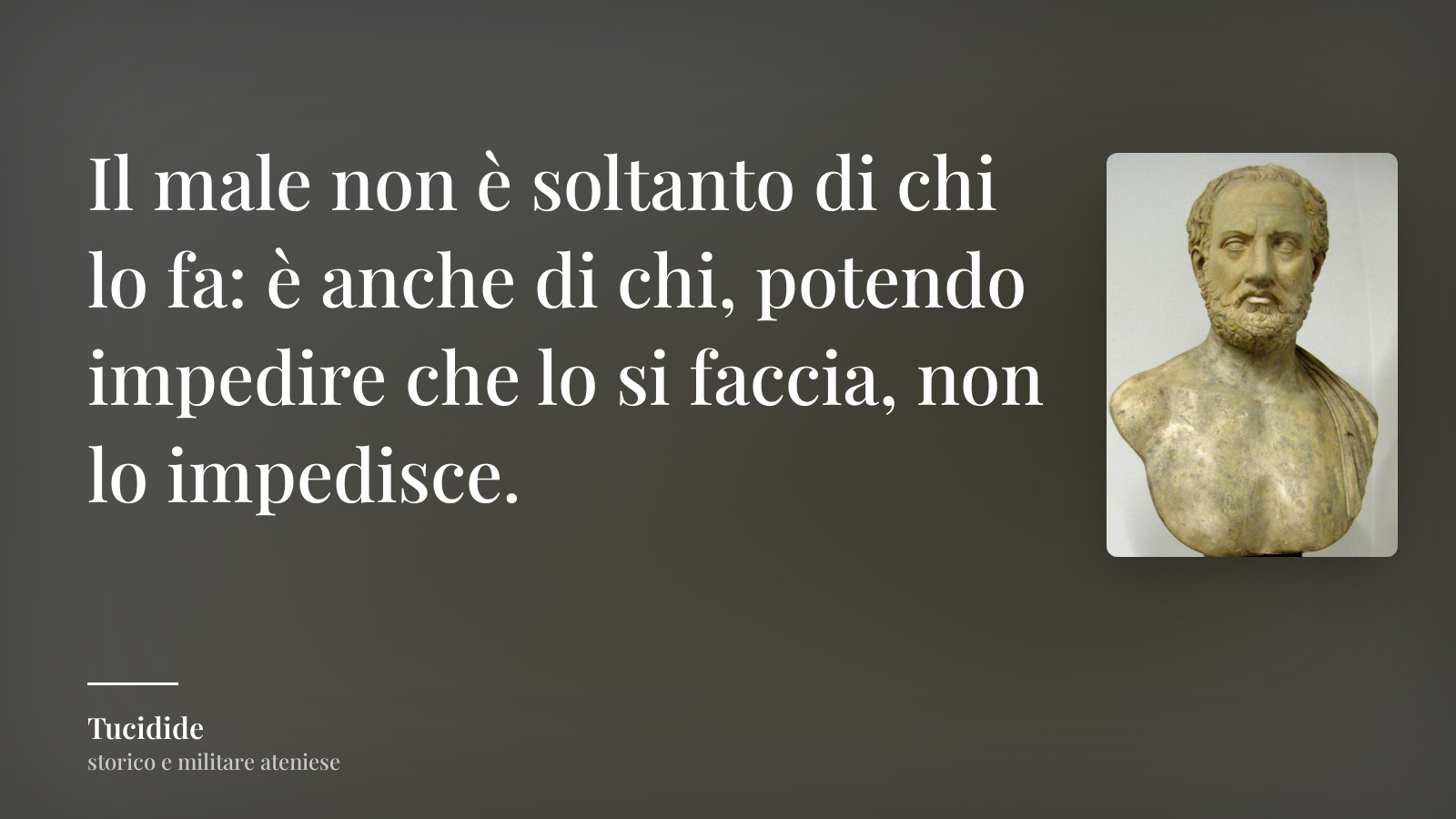 Tucidide frase: “Il male non è soltanto di chi lo fa: è anche di chi, potendo impedire che lo si faccia, non lo impedisce.”