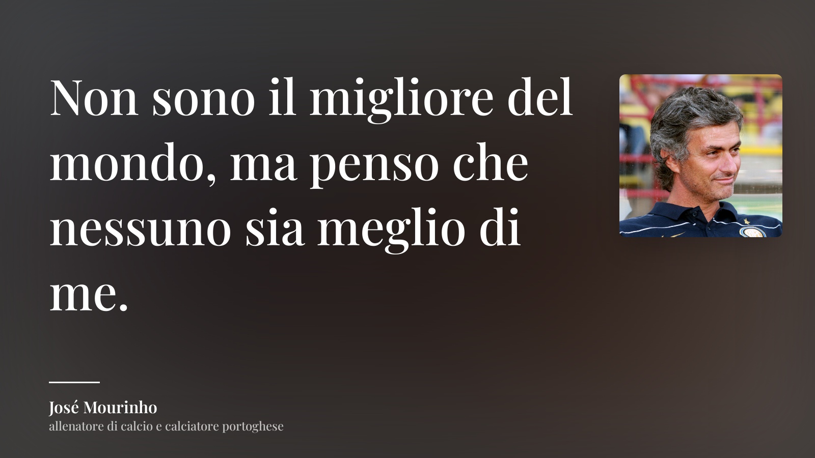 José Mourinho frase: “Non sono il migliore del mondo, ma penso che nessuno sia meglio di me.”