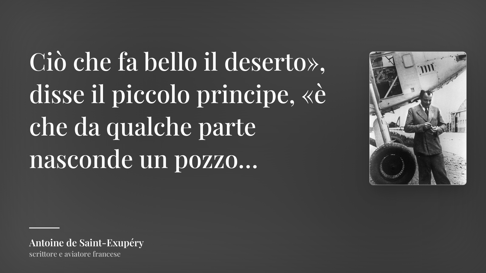 Antoine de Saint-Exupéry frase: “Ciò che fa bello il deserto», disse il piccolo principe, «è che da qualche parte nasconde un pozzo…”