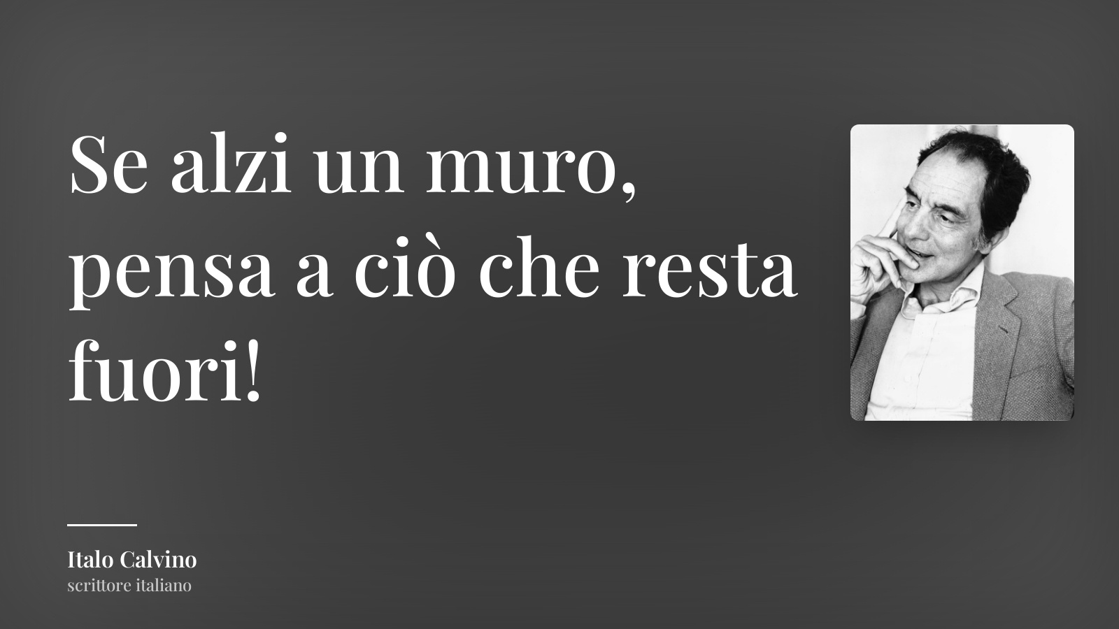 Italo Calvino frase: “Se alzi un muro, pensa a ciò che resta fuori!”