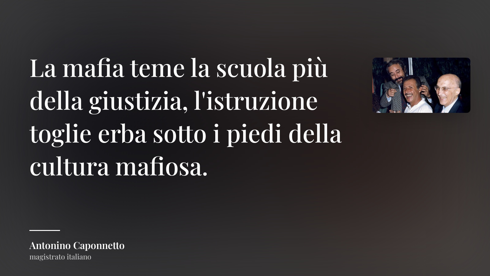 Antonino Caponnetto frase: “La mafia teme la scuola più della giustizia, l'istruzione toglie erba sotto i piedi della cultura mafiosa.”