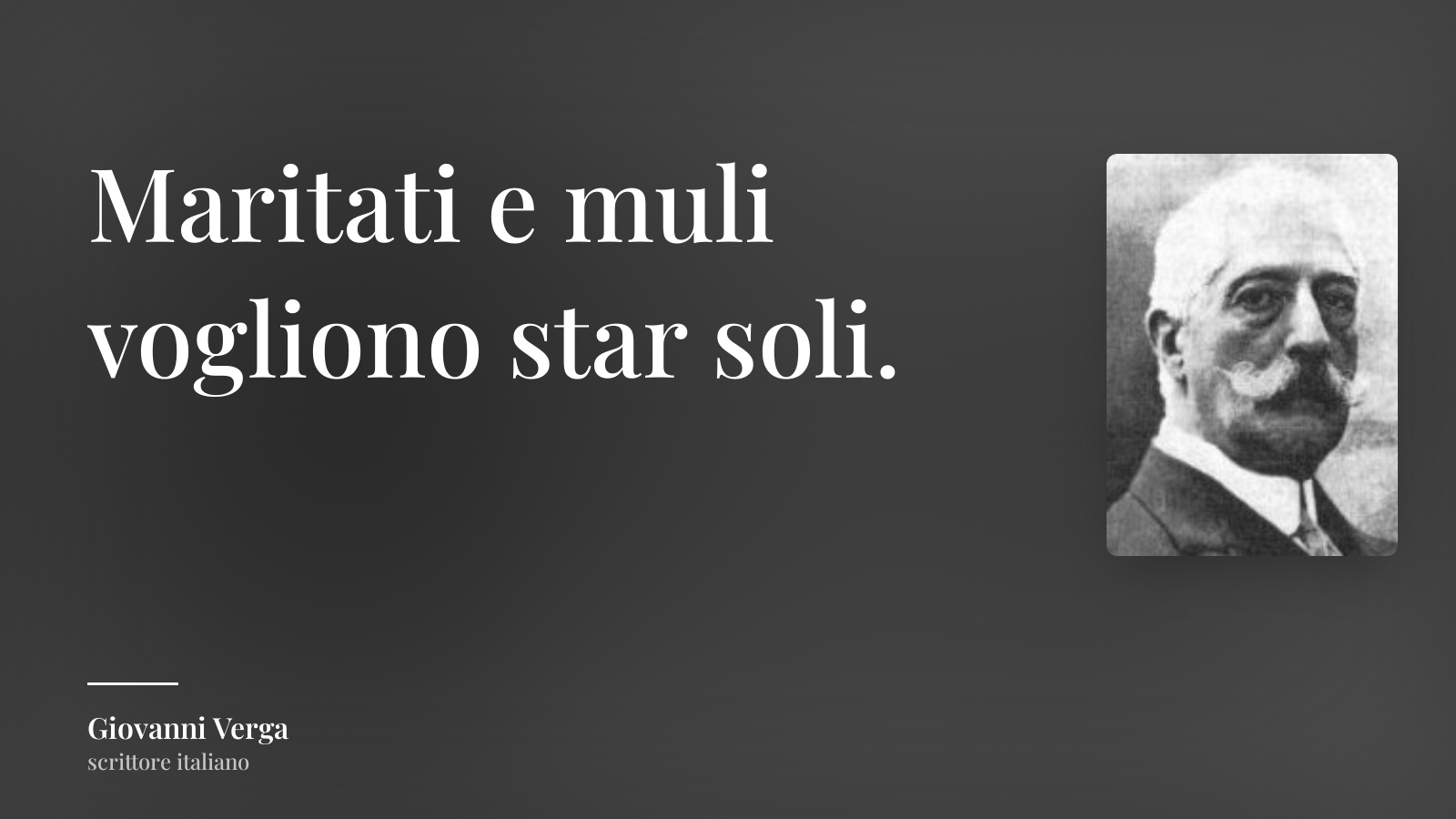 Giovanni Verga frase: “Maritati e muli vogliono star soli.”