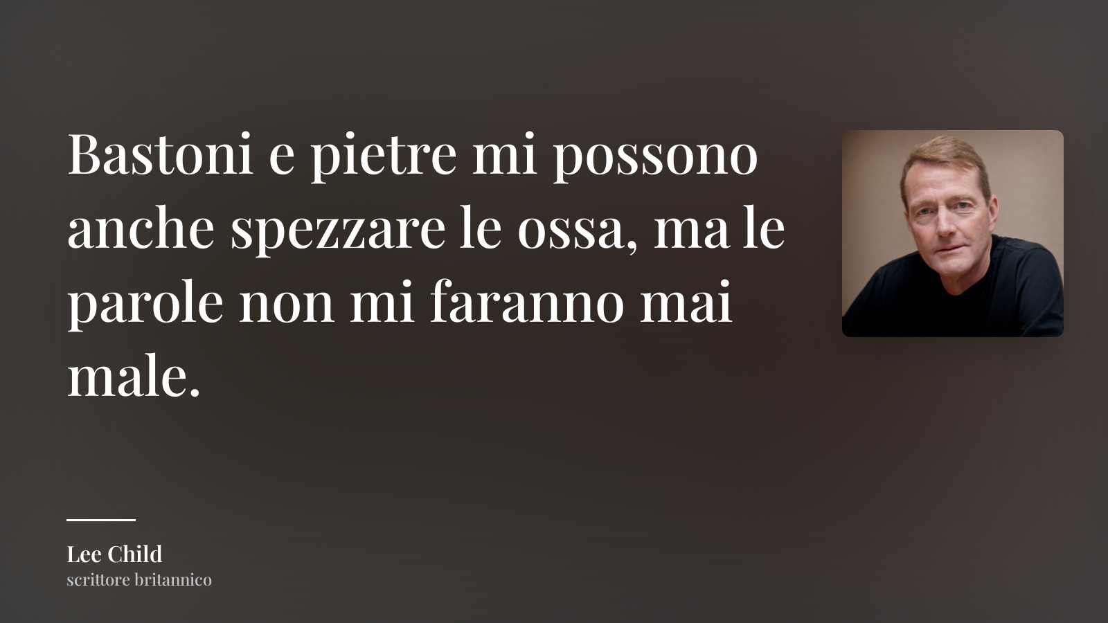 Lee Child frase: “Bastoni e pietre mi possono anche spezzare le ossa, ma le parole non mi faranno mai male.”