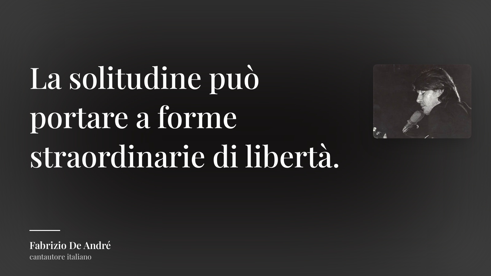 Fabrizio De André frase: “La solitudine può portare a forme straordinarie di libertà.”