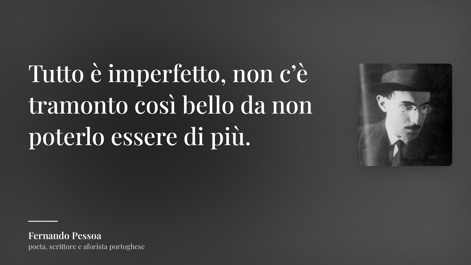 Fernando Pessoa frase: “Tutto è imperfetto, non c’è tramonto così bello da non poterlo essere di più.”