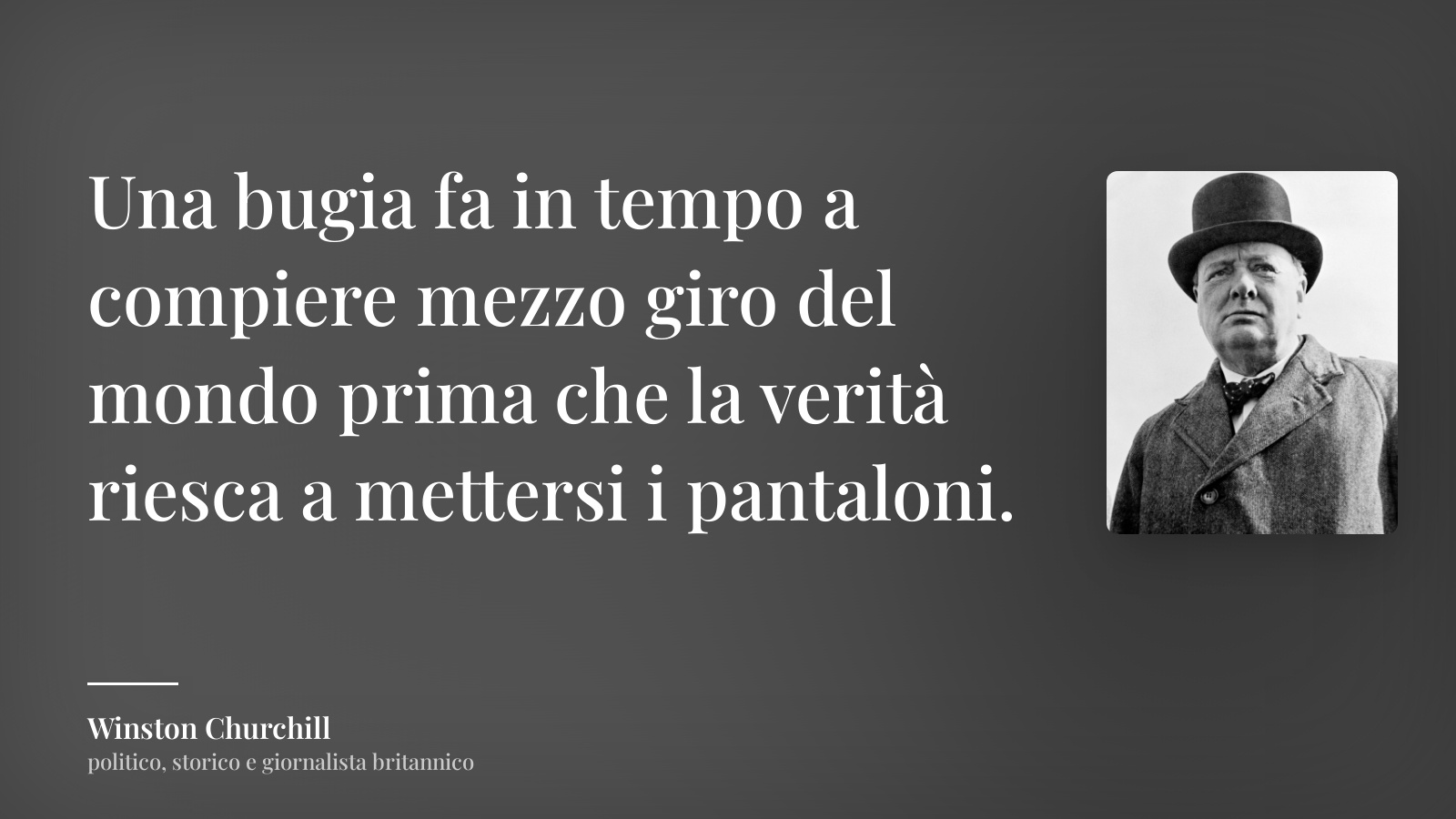 Winston Churchill frase: “Una bugia fa in tempo a compiere mezzo giro del mondo prima che la verità riesca a mettersi i pantaloni.”
