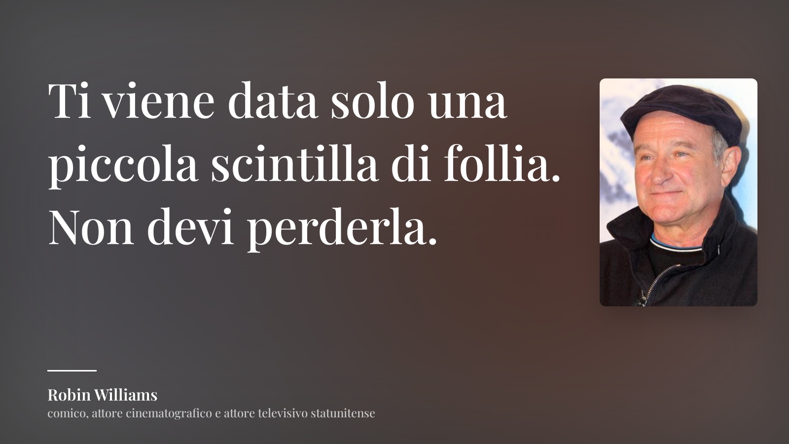 Robin Williams frase: “Ti viene data solo una piccola scintilla di follia. Non devi perderla.”