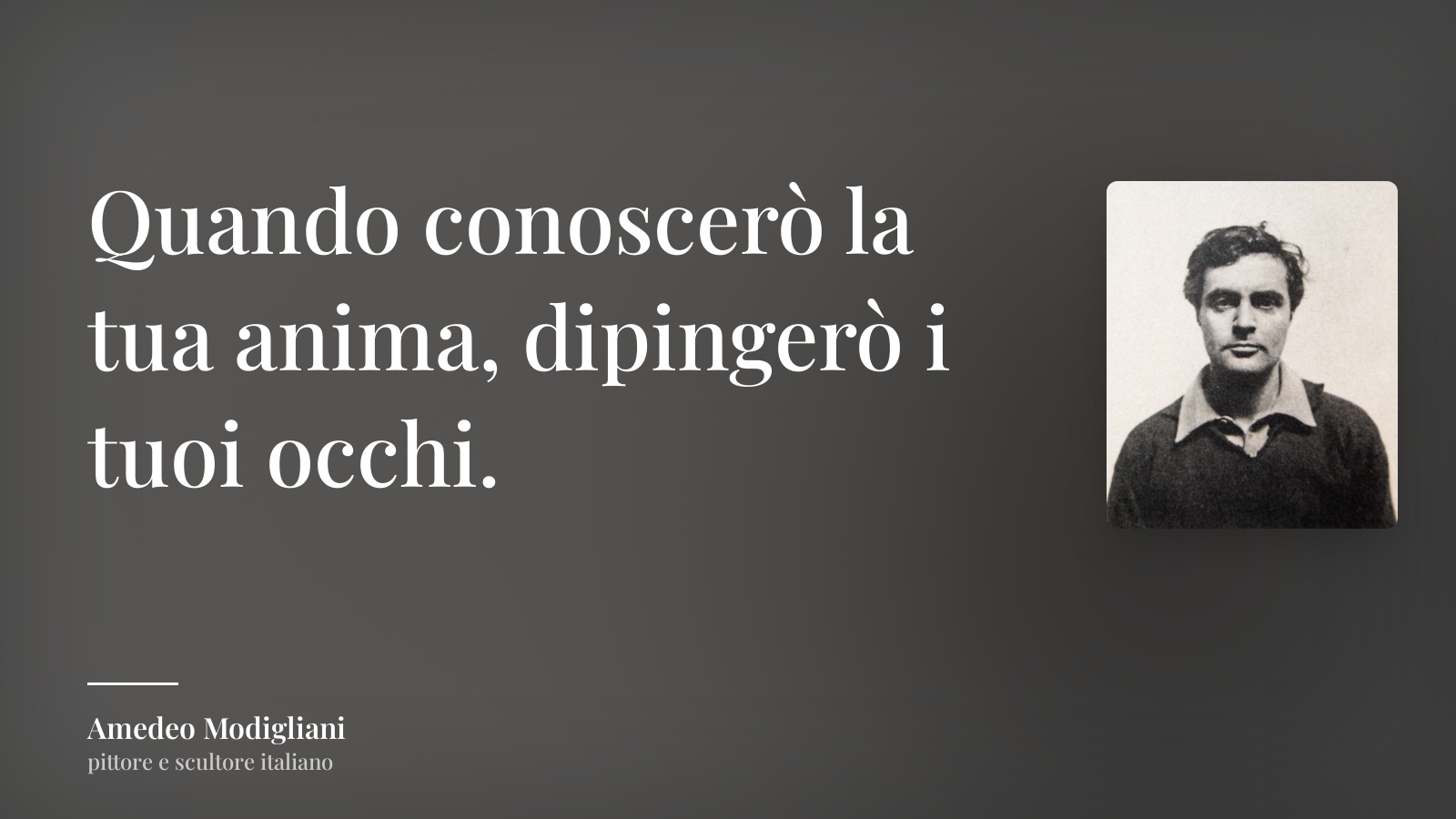 Amedeo Modigliani frase: “Quando conoscerò la tua anima, dipingerò i tuoi occhi.”