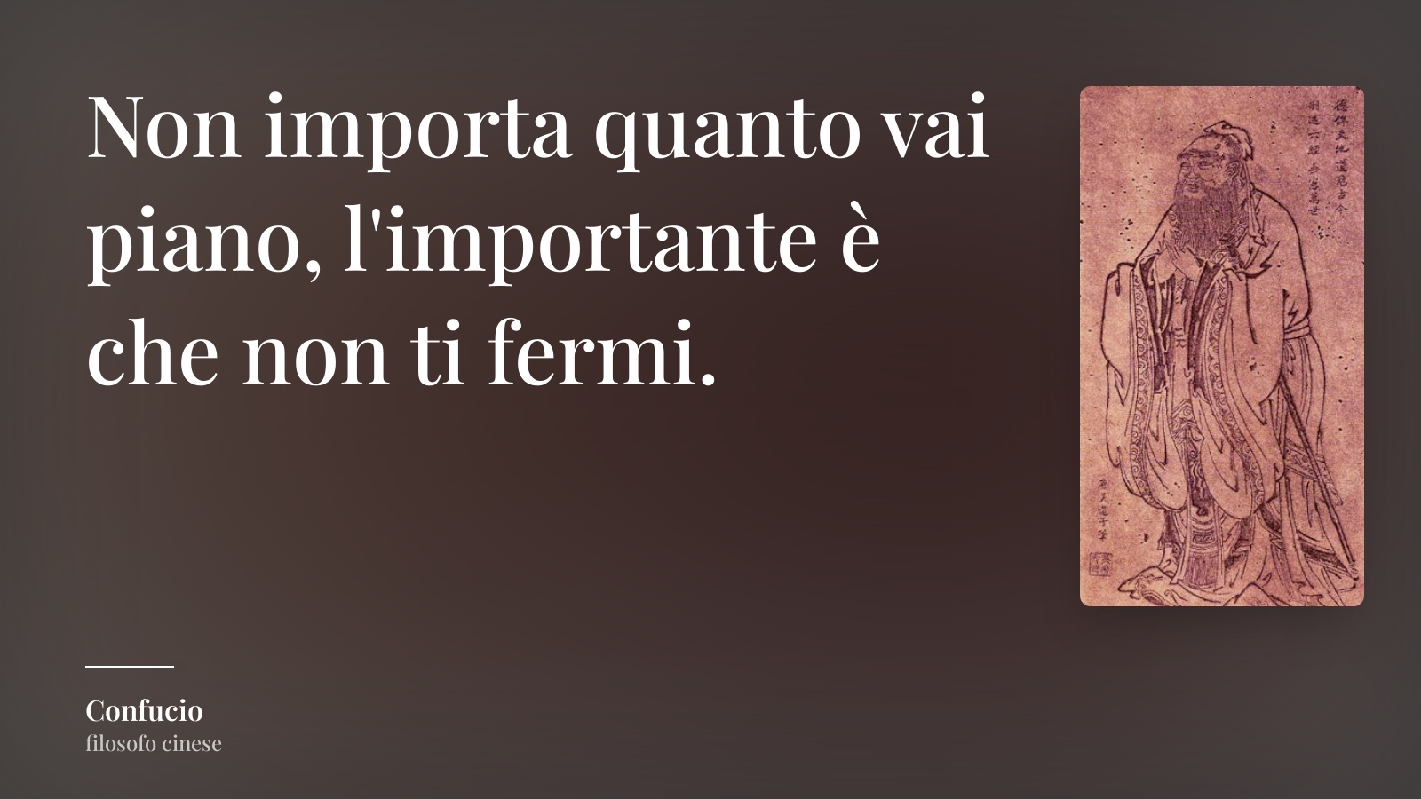 Confucio frase: “Non importa quanto vai piano, l'importante è che non ti fermi.”