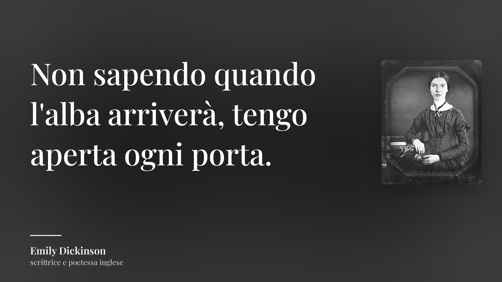 Emily Dickinson frase: “Non sapendo quando l'alba arriverà, tengo aperta ogni porta.”