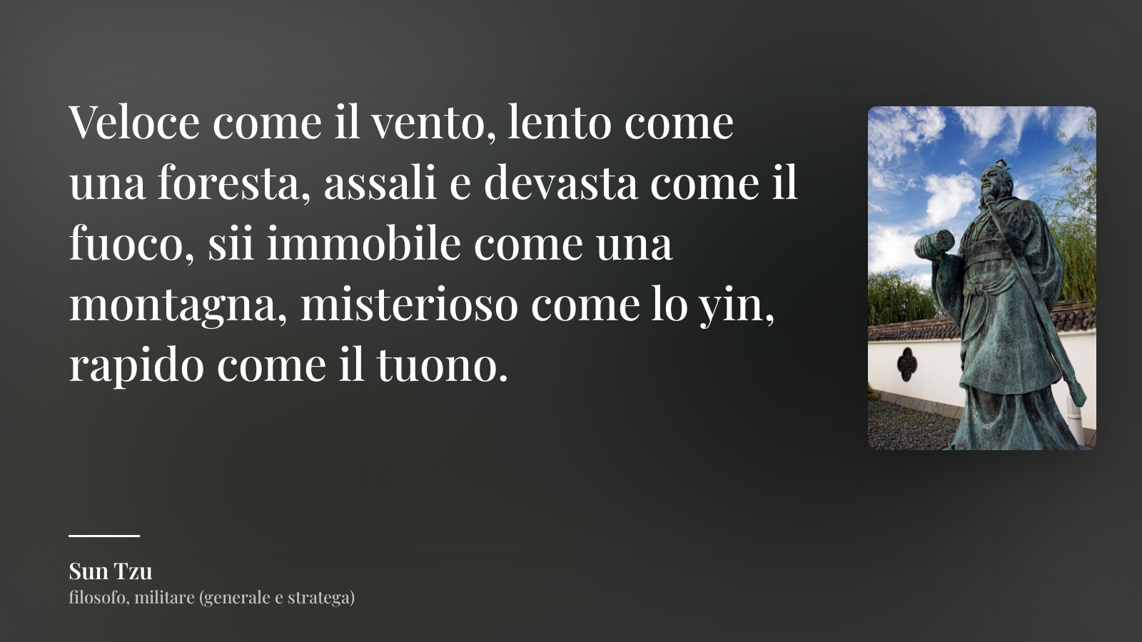 Sun Tzu frase: “Veloce come il vento, lento come una foresta, assali e devasta come il fuoco, sii immobile come una montagna, misterioso come lo yin, rapido come il tuono.”