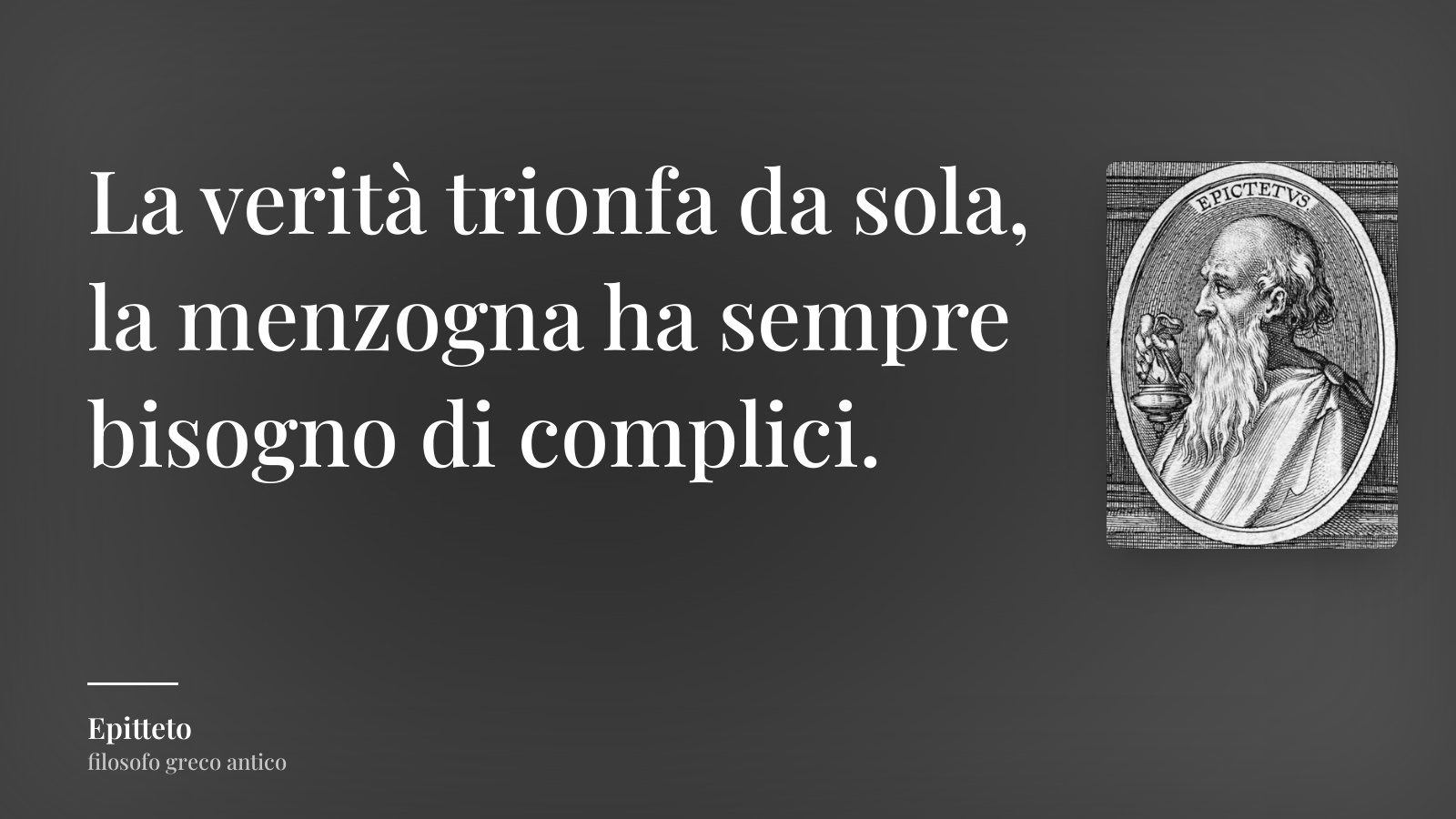 Epitteto frase: “La verità trionfa da sola, la menzogna ha sempre bisogno di complici.”