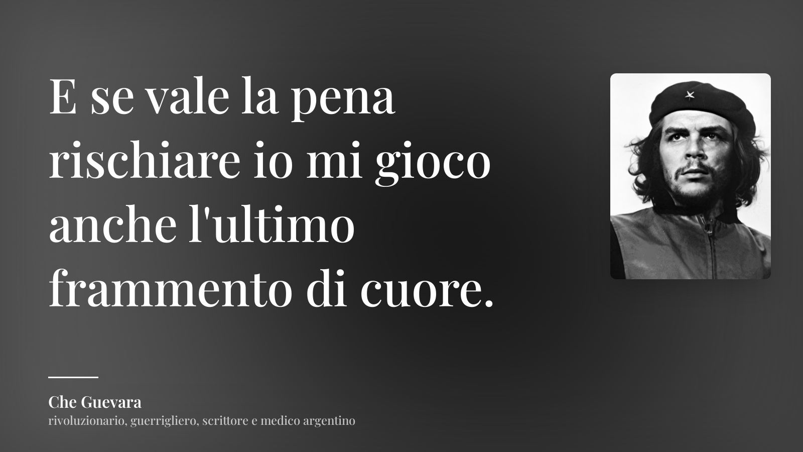 Che Guevara frase: “E se vale la pena rischiare io mi gioco anche l'ultimo frammento di cuore.”