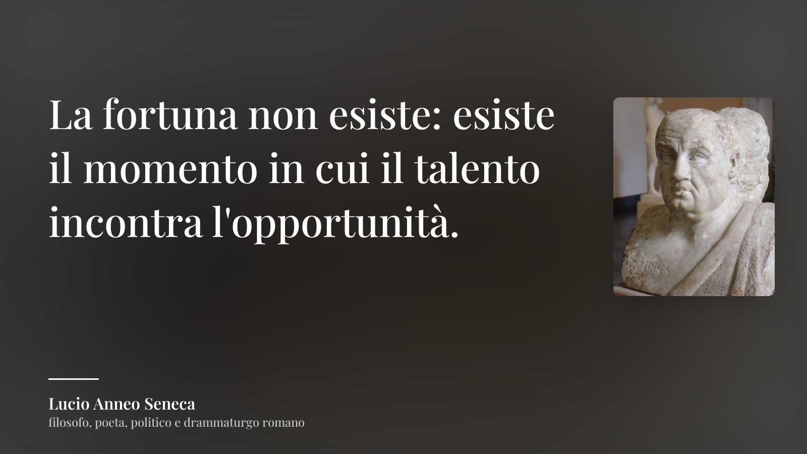 Lucio Anneo Seneca frase: “La fortuna non esiste: esiste il momento in cui il talento incontra l'opportunità.”