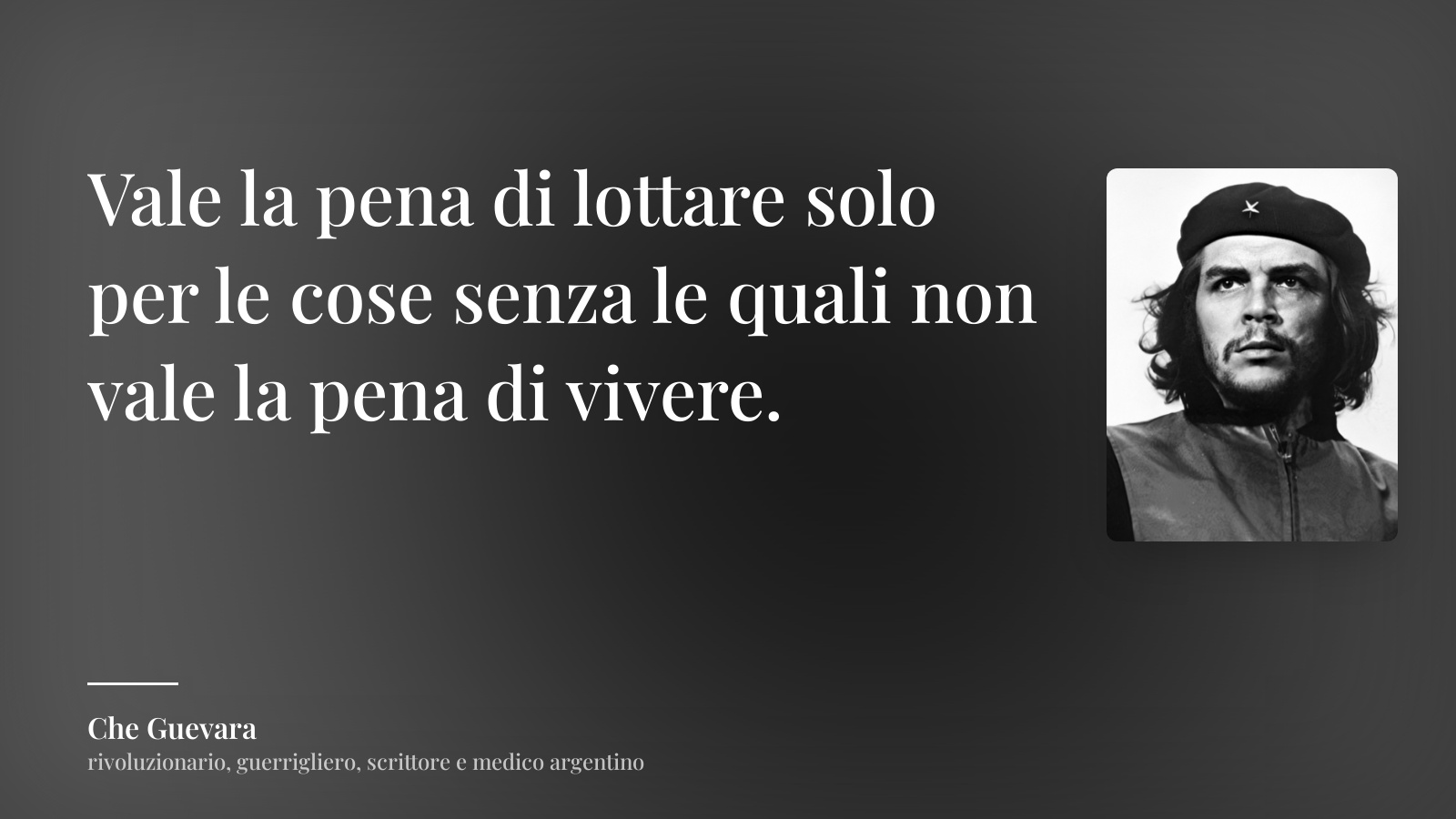 Che Guevara frase: “Vale la pena di lottare solo per le cose senza le quali non vale la pena di vivere.”