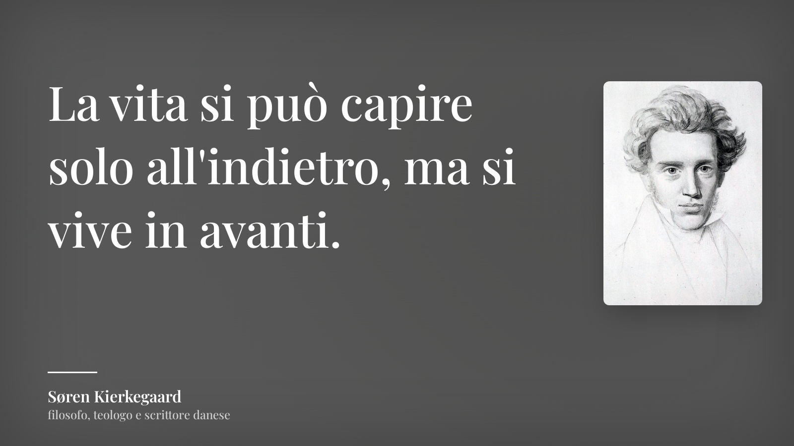 Søren Kierkegaard frase: “La vita si può capire solo all'indietro, ma si vive in avanti.”