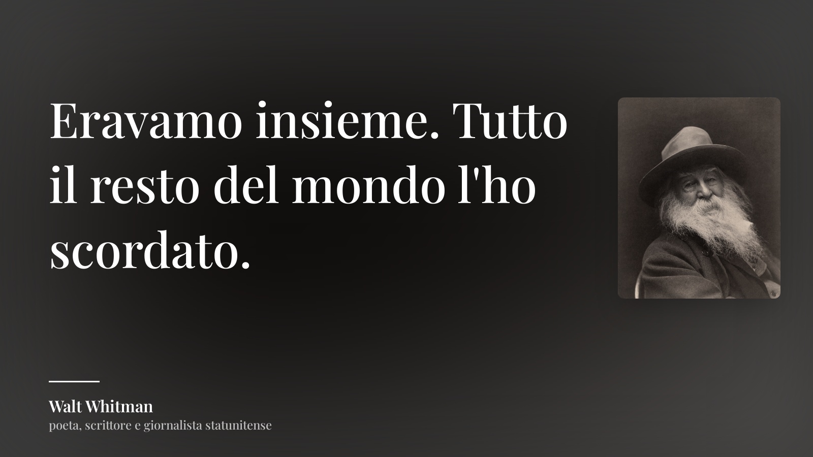 Walt Whitman frase: “Eravamo insieme. Tutto il resto del mondo l'ho scordato.”