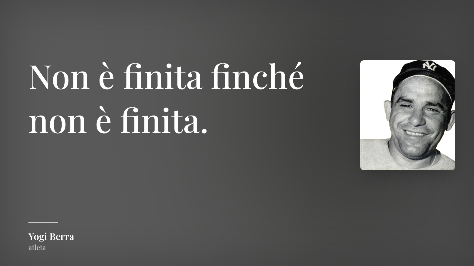 Yogi Berra frase: “Non è finita finché non è finita.”