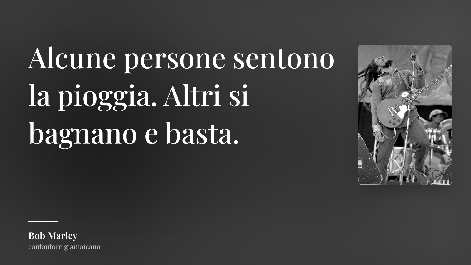 Bob Marley frase: “Alcune persone sentono la pioggia. Altri si bagnano e basta.”