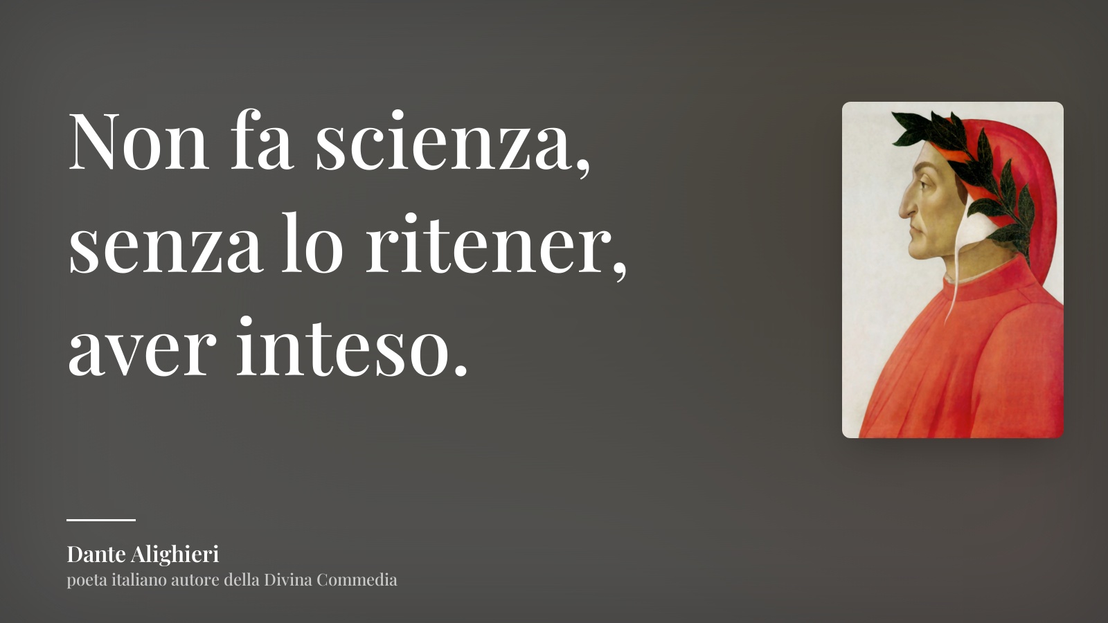 Dante Alighieri frase: “Non fa scienza, senza lo ritener, aver inteso.”