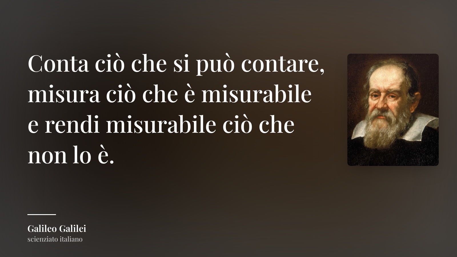 Galileo Galilei frase: “Conta ciò che si può contare, misura ciò che è misurabile e rendi misurabile ciò che non lo è.”