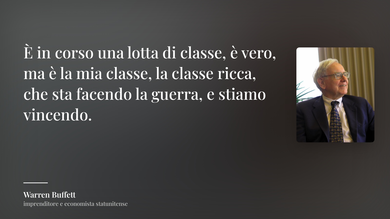 Warren Buffett frase: “È in corso una lotta di classe, è vero, ma è la mia classe, la classe ricca, che sta facendo la guerra, e stiamo vincendo.”
