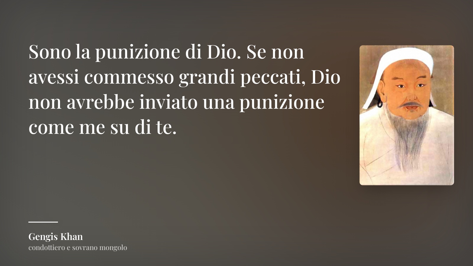 Gengis Khan frase: “Sono la punizione di Dio. Se non avessi commesso grandi peccati, Dio non avrebbe inviato una punizione come me su di te.”