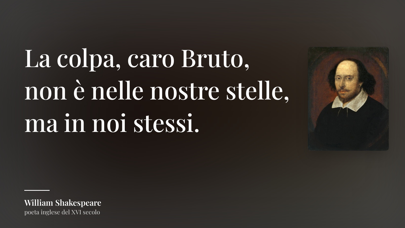 William Shakespeare frase: “La colpa, caro Bruto, non è nelle nostre stelle, ma in noi stessi.”