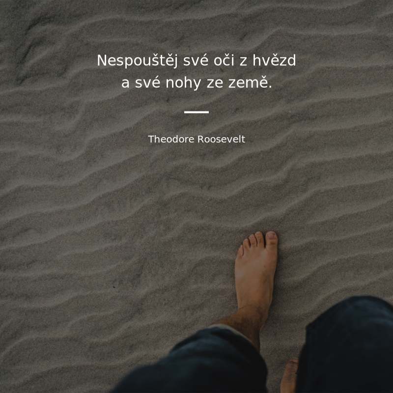 Theodore Roosevelt frase: „Nespouštěj své oči z hvězd a své nohy ze země.“