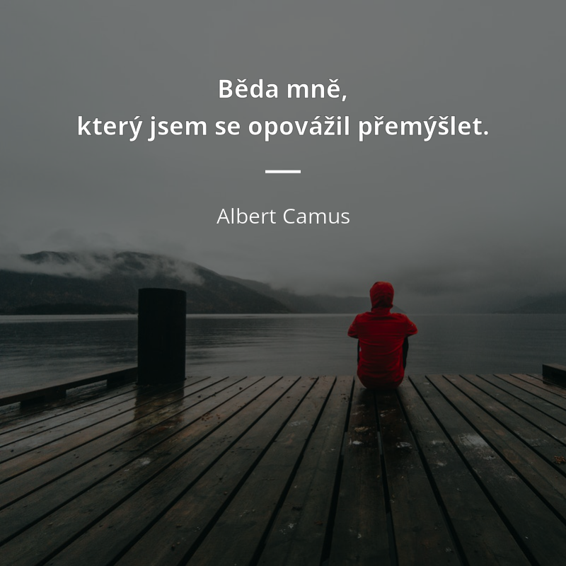 Albert Camus frase: „Běda mně, který jsem se opovážil přemýšlet.“
