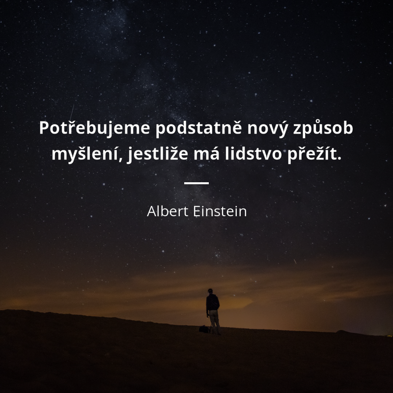 Albert Einstein frase: „Potřebujeme podstatně nový způsob myšlení, jestliže má lidstvo přežít.“