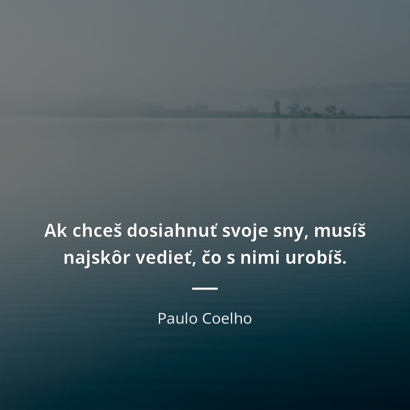 Paulo Coelho frase: „Ak chceš dosiahnuť svoje sny, musíš najskôr vedieť, čo s nimi urobíš.“
