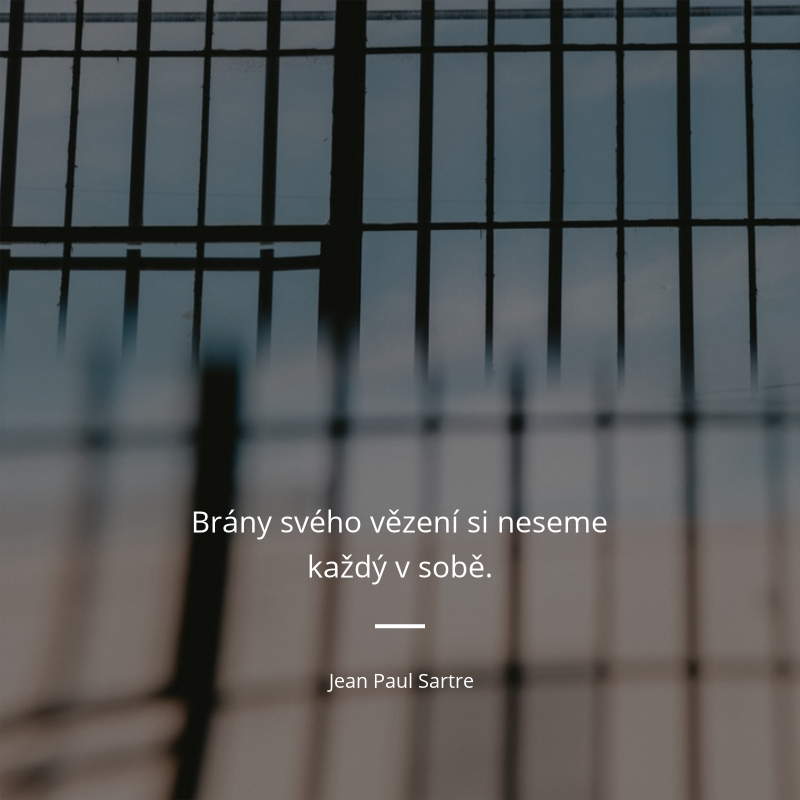 Jean Paul Sartre frase: „Brány své věznice si nese každý člověk v sobě.“