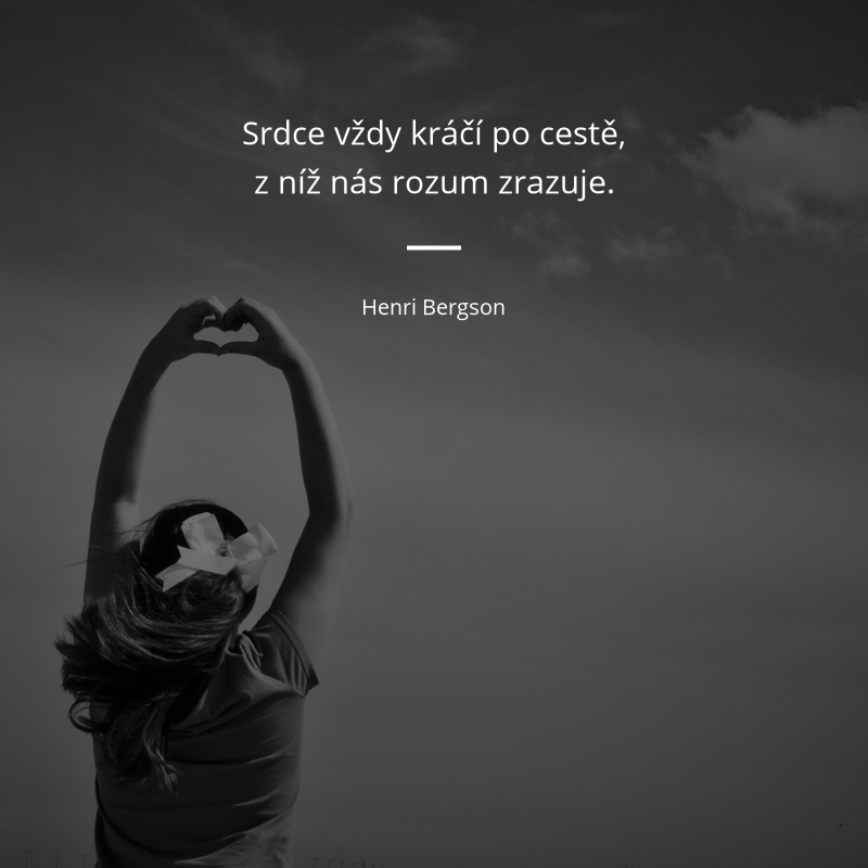 Henri Bergson frase: „Srdce vždy kráčí po cestě, z níž nás rozum zrazuje.“
