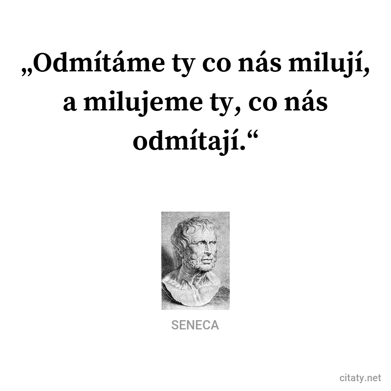 Seneca frase: „Odmítáme ty co nás milují, a milujeme ty co nás odmítají.“