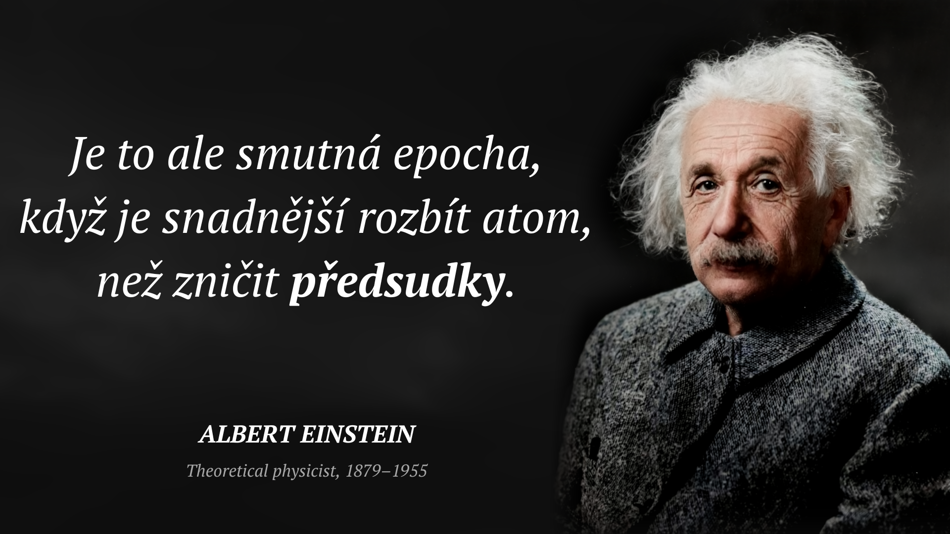 Albert Einstein frase: „Je to ale smutná epocha, když je snadnější rozbít atom, než zničit předsudky.“