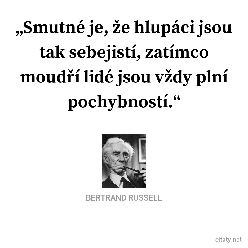 Bertrand Russell frase: „Smutné je, že hlupáci jsou tak sebejistí, zatímco moudří lidé jsou vždy plní pochybností.“