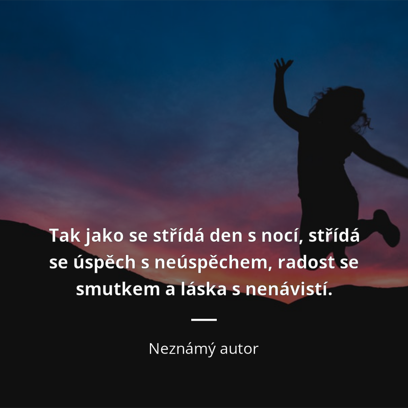 Frase „Tak jako se střídá den s nocí, střídá se úspěch s neúspěchem, radost se smutkem a láska s nenávistí.“
