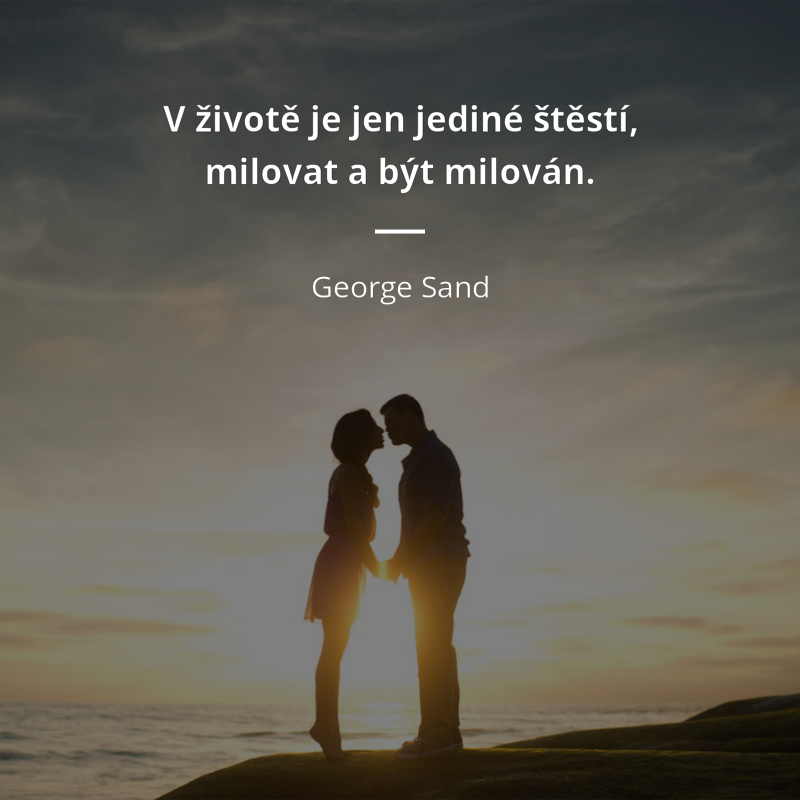 George Sand frase: „V životě je jen jedno štěstí - milovat a být milován.“