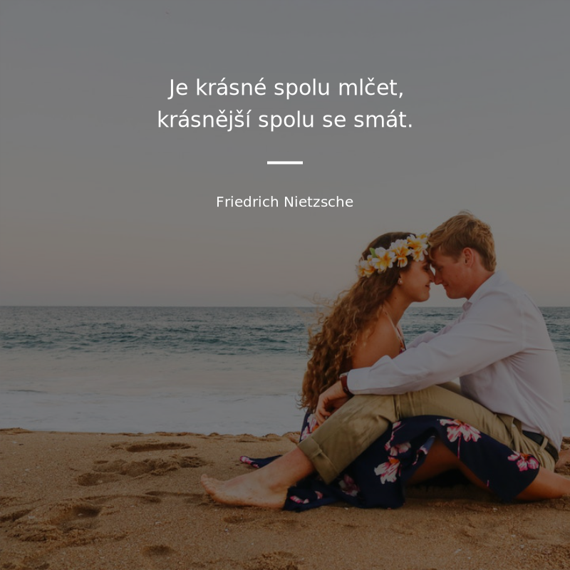 Friedrich Nietzsche frase: „Je krásné spolu mlčet, krásnější spolu se smát.“