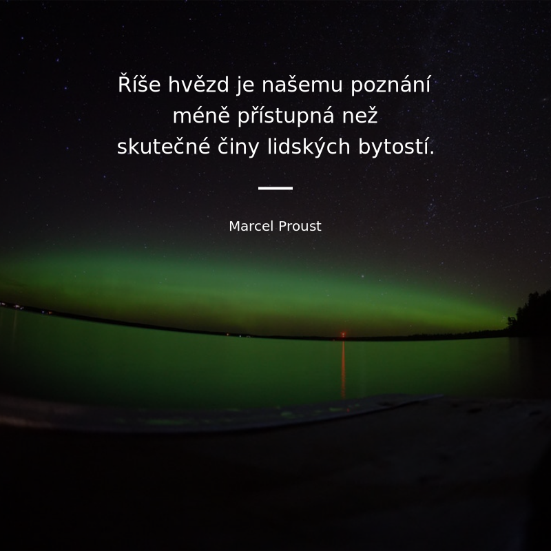 Marcel Proust frase: „Říše hvězd je našemu poznání méně přístupná než skutečné činy lidských bytostí.“